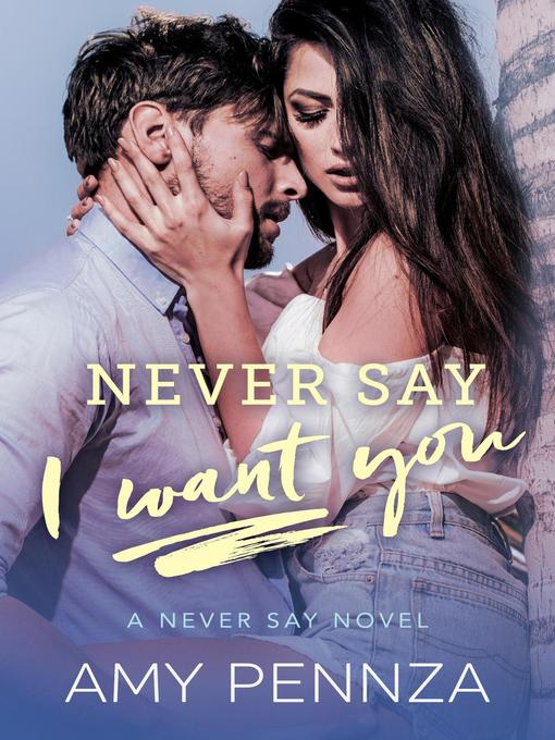 Title details for Never Say I Want You by Amy Pennza - Available